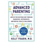Advanced Parenting: Advice for Helping Kids Through Diagnoses, Differences, and Mental Health Challenges - Kelly Fradin