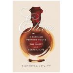 Elixir: A Parisian Perfume House and the Quest for the Secret of Life - Theresa Levitt