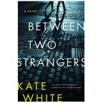 Between Two Strangers: A Novel of Suspense - Kate White