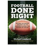 Football Done Right: Setting the Record Straight on the Coaches, Players, and History of the NFL - Michael Lombardi