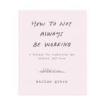 How to Not Always Be Working - Marlee Grace