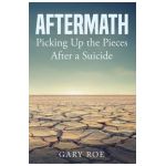 Aftermath: Picking Up the Pieces After a Suicide - Roe Gary