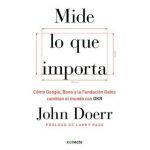 Mide Lo Que Importa: C&#65533;mo Google, Bono y la Fundaci&#65533;n Gates Cambian el Mundo Con OKR = Measure What Matters - John Doerr