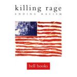 Killing Rage: Ending Racism - Bell Hooks