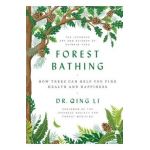 Forest Bathing: How Trees Can Help You Find Health and Happiness - Qing Li