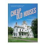 Cheap Old Houses: An Unconventional Guide to Loving and Restoring a Forgotten Home - Elizabeth Finkelstein
