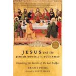 Jesus and the Jewish Roots of the Eucharist: Unlocking the Secrets of the Last Supper - Brant Pitre