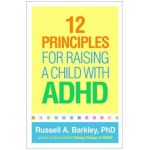 12 Principles for Raising a Child with ADHD - Russell A. Barkley