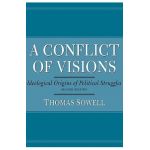 A Conflict of Visions: Ideological Origins of Political Struggles - Thomas Sowell