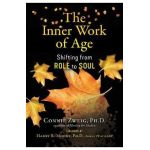 The Inner Work of Age: Shifting from Role to Soul - Connie Zweig