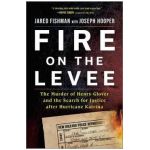 Fire on the Levee: The Murder of Henry Glover and the Search for Justice After Hurricane Katrina - Jared Fishman