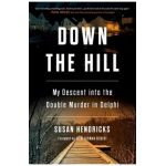 Down the Hill: My Descent Into the Double Murder in Delphi - Susan Hendricks