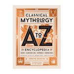 Classical Mythology A to Z: An Encyclopedia of Gods & Goddesses, Heroes & Heroines, Nymphs, Spirits, Monsters, and Places - Annette Giesecke