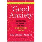 Good Anxiety: Harnessing the Power of the Most Misunderstood Emotion - Wendy Suzuki
