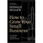 How to Grow Your Small Business: A 6-Step Plan to Help Your Business Take Off - Donald Miller
