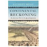 Continental Reckoning: The American West in the Age of Expansion - Elliott West