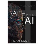 Faith in the Age of AI: Christianity Through the Looking Glass of Artificial Intelligence - Dan Scott