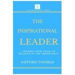 The Inspirational Leader: Inspire Your Team To Believe In The Impossible - Gifford Thomas