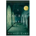 A Sacred Sorrow: Reaching Out to God in the Lost Language of Lament - Michael Card