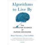 Algorithms to Live by: The Computer Science of Human Decisions - Brian Christian