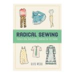 Radical Sewing: Pattern-Free, Sustainable Fashions for All Bodies - Kate Weiss