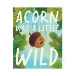 Acorn Was a Little Wild - Jen Arena