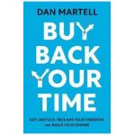 Buy Back Your Time: Get Unstuck, Reclaim Your Freedom, and Build Your Empire - Dan Martell