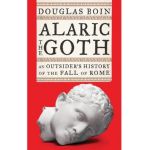 Alaric the Goth: An Outsider's History of the Fall of Rome - Douglas Boin
