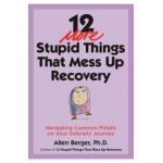 12 More Stupid Things That Mess Up Recovery: Navigating Common Pitfalls on Your Sobriety Journey - Allen Berger