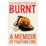 Burnt: A Memoir of Fighting Fire - Clare Frank