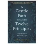 A Gentle Path Through the Twelve Principles: Living the Values Behind the Steps - Patrick J. Carnes