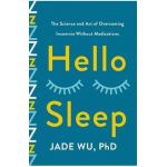 Hello Sleep: The Science and Art of Overcoming Insomnia Without Medications - Jade Wu