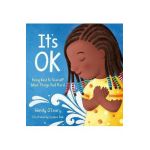 It's Ok: Being Kind to Yourself When Things Feel Hard - Wendy O'leary