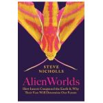 Alien Worlds: How Insects Conquered the Earth, and Why Their Fate Will Determine Our Future - Steve Nicholls
