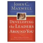 Developing the Leaders Around You: How to Help Others Reach Their Full Potential - John C. Maxwell