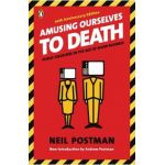 Amusing Ourselves to Death: Public Discourse in the Age of Show Business - Neil Postman