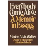 Everybody Come Alive: A Memoir in Essays - Marcie Alvis Walker