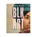 Blk Art: The Audacious Legacy of Black Artists and Models in Western Art - Zaria Ware