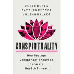 Conspirituality: How New Age Conspiracy Theories Became a Health Threat - Derek Beres