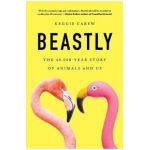 Beastly: The 40,000-Year Story of Animals and Us - Keggie Carew