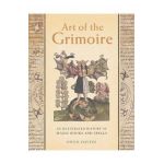 Art of the Grimoire: An Illustrated History of Magic Books and Spells - Owen Davies
