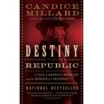 Destiny of the Republic: A Tale of Madness, Medicine and the Murder of a President - Candice Millard