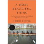 A Most Beautiful Thing: The True Story of America's First All-Black High School Rowing Team - Arshay Cooper