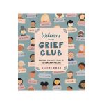 Welcome to the Grief Club: Because You Don't Have to Go Through It Alone - Janine Kwoh