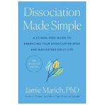 Dissociation Made Simple: A Stigma-Free Guide to Embracing Your Dissociative Mind and Navigating Daily Life - Jamie Marich