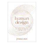 Human Design: The Revolutionary System That Shows You Who You Came Here to Be - Jenna Zoe