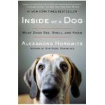 Inside of a Dog: What Dogs See, Smell, and Know - Alexandra Horowitz