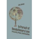 In Pursuit of Revolutionary Love: Precarity, Power, Communities - Joy James
