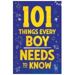 101 Things Every Boy Needs To Know: Important Life Advice for Teenage Boys! - Jamie Myers