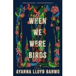 When We Were Birds - Ayanna Lloyd Banwo